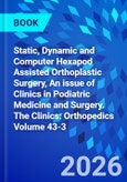 Static, Dynamic and Computer Hexapod Assisted Orthoplastic Surgery, An issue of Clinics in Podiatric Medicine and Surgery. The Clinics: Orthopedics Volume 43-3- Product Image