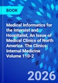 Medical Informatics for the Internist and Hospitalist, An Issue of Medical Clinics of North America. The Clinics: Internal Medicine Volume 110-2- Product Image