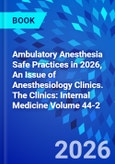 Ambulatory Anesthesia Safe Practices in 2026, An Issue of Anesthesiology Clinics. The Clinics: Internal Medicine Volume 44-2- Product Image