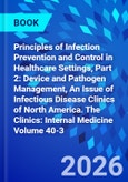 Principles of Infection Prevention and Control in Healthcare Settings, Part 2: Device and Pathogen Management, An Issue of Infectious Disease Clinics of North America. The Clinics: Internal Medicine Volume 40-3- Product Image