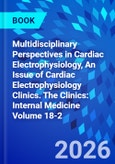 Multidisciplinary Perspectives in Cardiac Electrophysiology, An Issue of Cardiac Electrophysiology Clinics. The Clinics: Internal Medicine Volume 18-2- Product Image