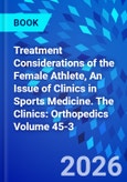 Treatment Considerations of the Female Athlete, An Issue of Clinics in Sports Medicine. The Clinics: Orthopedics Volume 45-3- Product Image