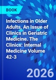 Infections in Older Adults, An Issue of Clinics in Geriatric Medicine. The Clinics: Internal Medicine Volume 42-3- Product Image