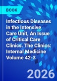 Infectious Diseases in the Intensive Care Unit, An Issue of Critical Care Clinics. The Clinics: Internal Medicine Volume 42-3- Product Image