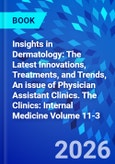 Insights in Dermatology: The Latest Innovations, Treatments, and Trends, An issue of Physician Assistant Clinics. The Clinics: Internal Medicine Volume 11-3- Product Image