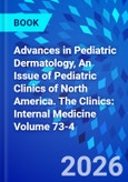 Advances in Pediatric Dermatology, An Issue of Pediatric Clinics of North America. The Clinics: Internal Medicine Volume 73-4- Product Image