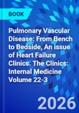 Pulmonary Vascular Disease: From Bench to Bedside, An issue of Heart Failure Clinics. The Clinics: Internal Medicine Volume 22-3- Product Image