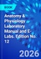 Anatomy & Physiology Laboratory Manual and E-Labs. Edition No. 12 - Product Thumbnail Image
