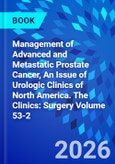 Management of Advanced and Metastatic Prostate Cancer, An Issue of Urologic Clinics of North America. The Clinics: Surgery Volume 53-2- Product Image
