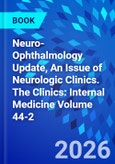 Neuro-Ophthalmology Update, An Issue of Neurologic Clinics. The Clinics: Internal Medicine Volume 44-2- Product Image