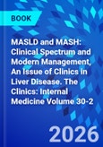 MASLD and MASH: Clinical Spectrum and Modern Management, An Issue of Clinics in Liver Disease. The Clinics: Internal Medicine Volume 30-2- Product Image