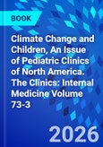 Climate Change and Children, An Issue of Pediatric Clinics of North America. The Clinics: Internal Medicine Volume 73-3- Product Image