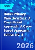 Ham's Primary Care Geriatrics: A Case-Based Approach. A Case-Based Approach. Edition No. 8- Product Image