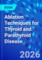 Ablation Techniques for Thyroid and Parathyroid Disease - Product Image