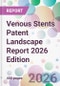 Venous Stents Patent Landscape Report 2026 Edition - Product Thumbnail Image