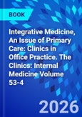 Integrative Medicine, An Issue of Primary Care: Clinics in Office Practice. The Clinics: Internal Medicine Volume 53-4- Product Image