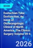 Eustachian Tube Dysfunction, An Issue of Otolaryngologic Clinics of North America. The Clinics: Surgery Volume 59-6- Product Image