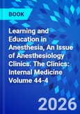 Learning and Education in Anesthesia, An Issue of Anesthesiology Clinics. The Clinics: Internal Medicine Volume 44-4- Product Image