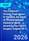 The Pediatric Airway: From Nares to Trachea, An Issue of Otolaryngologic Clinics of North America. The Clinics: Surgery Volume 59-5 - Product Image