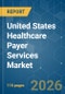United States Healthcare Payer Services - Market Share Analysis, Industry Trends & Statistics, Growth Forecasts (2026-2031) - Product Thumbnail Image