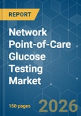 Network Point-of-Care Glucose Testing - Market Share Analysis, Industry Trends & Statistics, Growth Forecasts (2026-2031)- Product Image