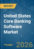 United States Core Banking Software - Market Share Analysis, Industry Trends & Statistics, Growth Forecasts (2026-2031)- Product Image