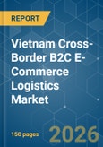 Vietnam Cross-Border B2C E-Commerce Logistics - Market Share Analysis, Industry Trends & Statistics, Growth Forecasts (2026-2031)- Product Image