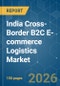 India Cross-Border B2C E-commerce Logistics - Market Share Analysis, Industry Trends & Statistics, Growth Forecasts (2026-2031) - Product Image