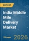 India Middle Mile Delivery - Market Share Analysis, Industry Trends & Statistics, Growth Forecasts (2026-2031) - Product Thumbnail Image