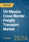 US-Mexico Cross-Border Freight Transport - Market Share Analysis, Industry Trends & Statistics, Growth Forecasts (2026-2031) - Product Thumbnail Image