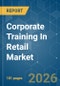 Corporate Training In Retail - Market Share Analysis, Industry Trends & Statistics, Growth Forecasts (2026-2031) - Product Thumbnail Image