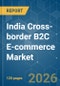 India Cross-border B2C E-commerce - Market Share Analysis, Industry Trends & Statistics, Growth Forecasts (2026-2031) - Product Image