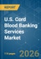 U.S. Cord Blood Banking Services - Market Share Analysis, Industry Trends & Statistics, Growth Forecasts (2026-2031) - Product Thumbnail Image