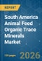 South America Animal Feed Organic Trace Minerals - Market Share Analysis, Industry Trends & Statistics, Growth Forecasts (2026-2031) - Product Thumbnail Image