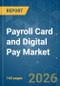 Payroll Card and Digital Pay - Market Share Analysis, Industry Trends & Statistics, Growth Forecasts (2026-2031) - Product Thumbnail Image