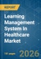 Learning Management System (LMS) In Healthcare - Market Share Analysis, Industry Trends & Statistics, Growth Forecasts (2026-2031) - Product Thumbnail Image