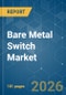 Bare Metal Switch - Market Share Analysis, Industry Trends & Statistics, Growth Forecasts (2026-2031) - Product Thumbnail Image