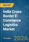 India Cross-Border E-Commerce Logistics - Market Share Analysis, Industry Trends & Statistics, Growth Forecasts (2026-2031) - Product Image