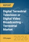 Digital Terrestrial Television (DTT) or Digital Video Broadcasting - Terrestrial (DVB-T) Market Report 2026 - Product Thumbnail Image