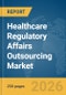Healthcare Regulatory Affairs Outsourcing Market Report 2026 - Product Thumbnail Image