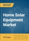Home Solar Equipment Market Report 2026 - Product Thumbnail Image
