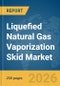 Liquefied Natural Gas (LNG) Vaporization Skid Market Report 2026 - Product Thumbnail Image