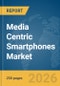 Media Centric Smartphones Market Report 2026 - Product Thumbnail Image