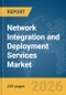 Network Integration and Deployment Services Market Report 2026 - Product Thumbnail Image