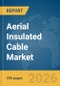 Aerial Insulated Cable Market Report 2026 - Product Image