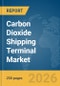 Carbon Dioxide (CO2) Shipping Terminal Market Report 2026 - Product Thumbnail Image