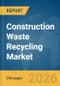 Construction Waste Recycling Market Report 2026 - Product Thumbnail Image