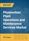 Photovoltaic (PV) Plant Operations and Maintenance Services Market Report 2026 - Product Thumbnail Image
