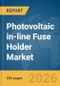 Photovoltaic in-line Fuse Holder Market Report 2026 - Product Thumbnail Image