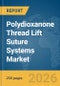 Polydioxanone Thread Lift Suture Systems Market Report 2026 - Product Image